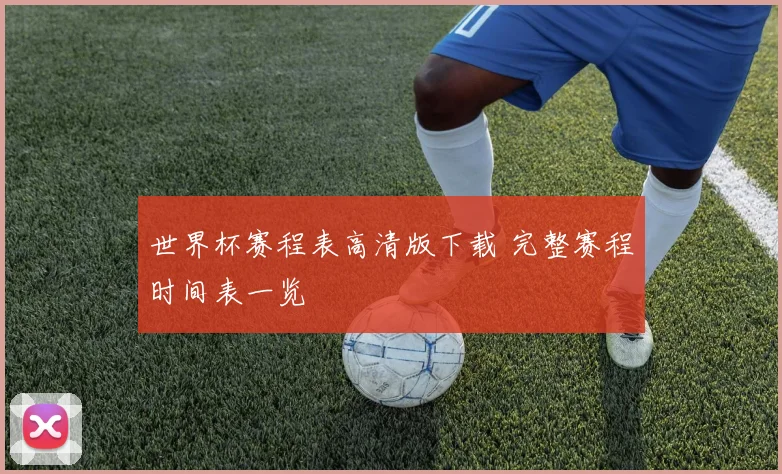 世界杯赛程表高清版下载 完整赛程时间表一览