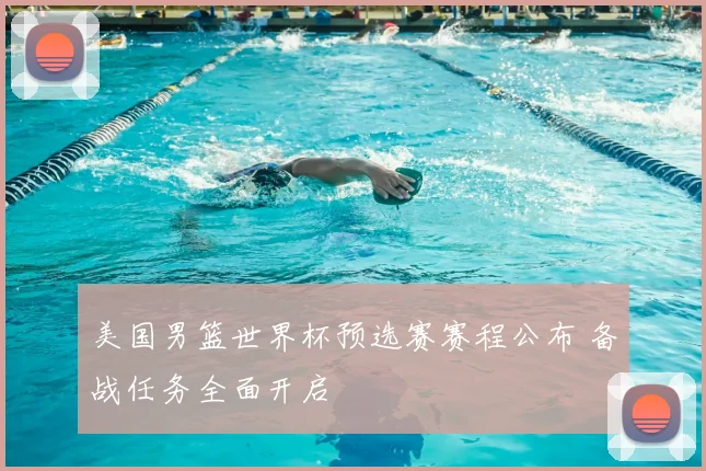 美国男篮世界杯预选赛赛程公布 备战任务全面开启