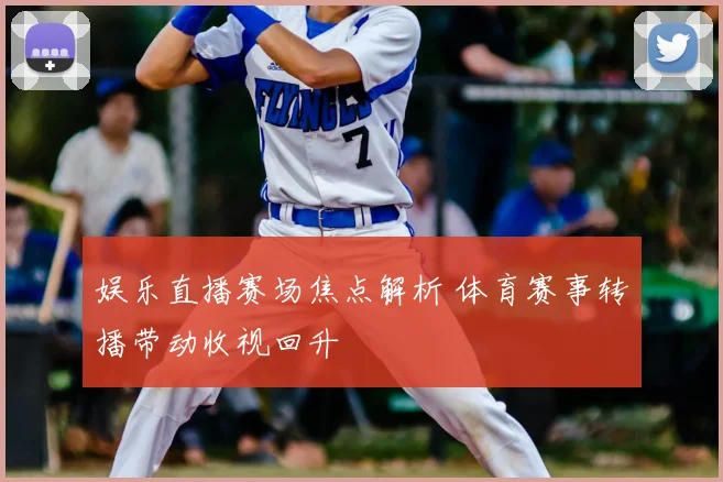 娱乐直播赛场焦点解析 体育赛事转播带动收视回升