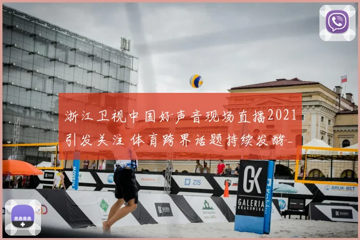 浙江卫视中国好声音现场直播2021引发关注 体育跨界话题持续发酵_1