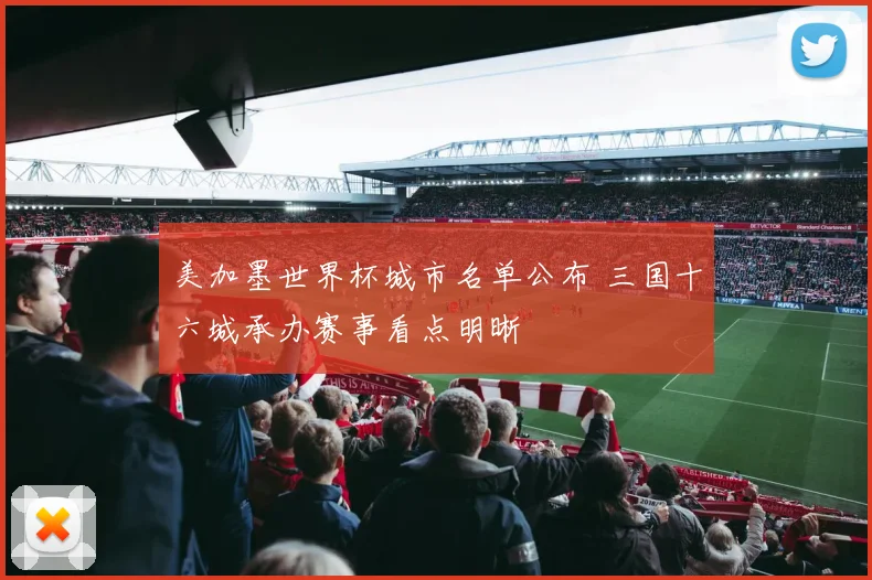 美加墨世界杯城市名单公布 三国十六城承办赛事看点明晰